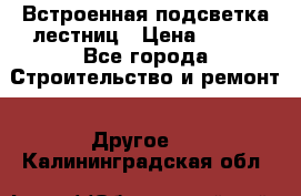 Встроенная подсветка лестниц › Цена ­ 990 - Все города Строительство и ремонт » Другое   . Калининградская обл.